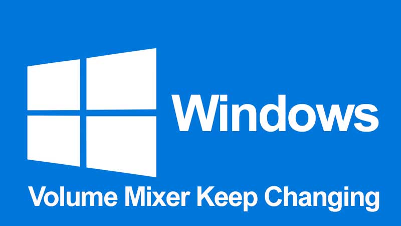 how to fix windows 11 volume mixer keep changing