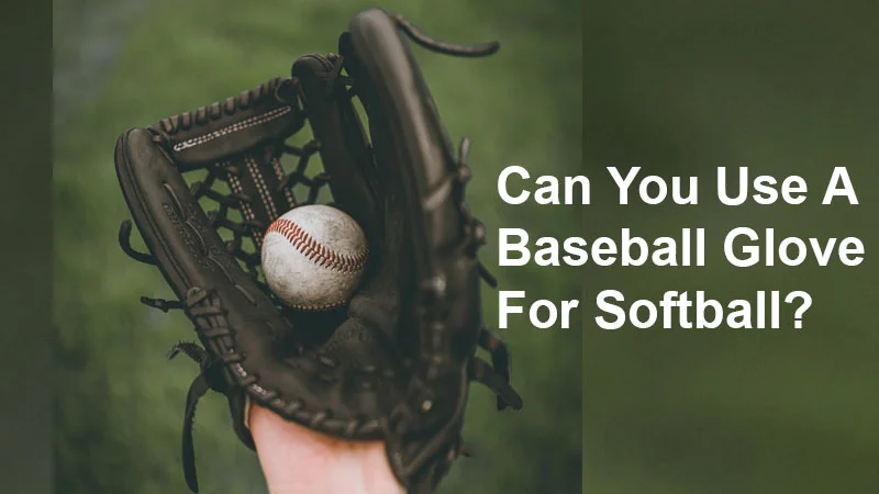 Can You Use A Baseball Glove For Softball