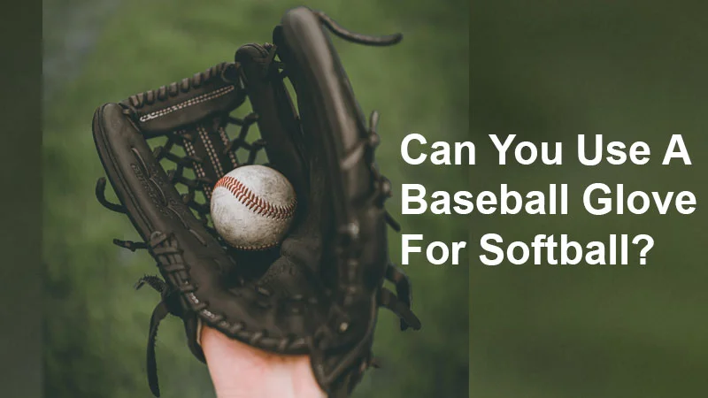 Can You Use A Baseball Glove For Softball Explained