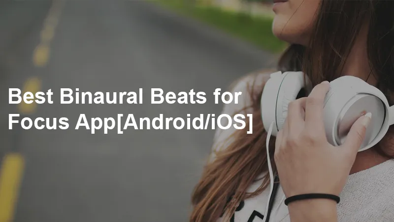 Best Binaural Beats for Focus App[Android/iOS]